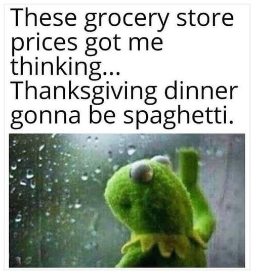 These grocery store prices got me thinking. Thanksgiving dinner gonna be spaghetti.
