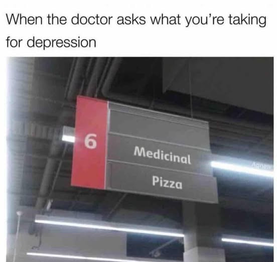 When the doctor asks what you're taking for depression 6 Medicinal Pizza