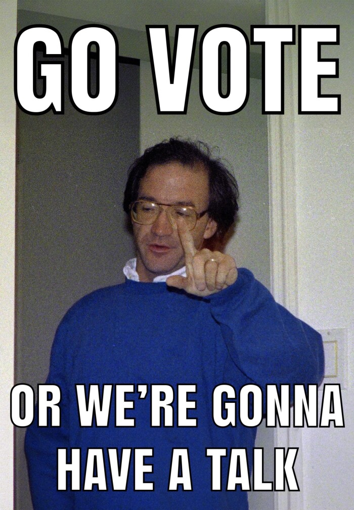 GO VOTE OR WE'RE GONNA HAVE A TALK