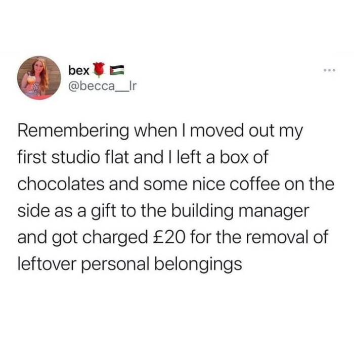 bex vi Ir Remembering when I moved out my first studio flat and left a box of chocolates some nice coffee on the side as gift to building manager got charged