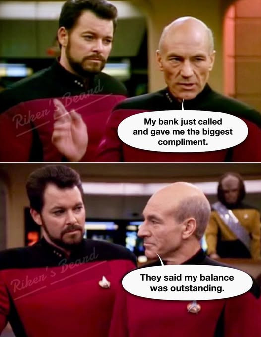 Riber My bank just called and gave me the biggest compliment. They said my balance was outstanding.