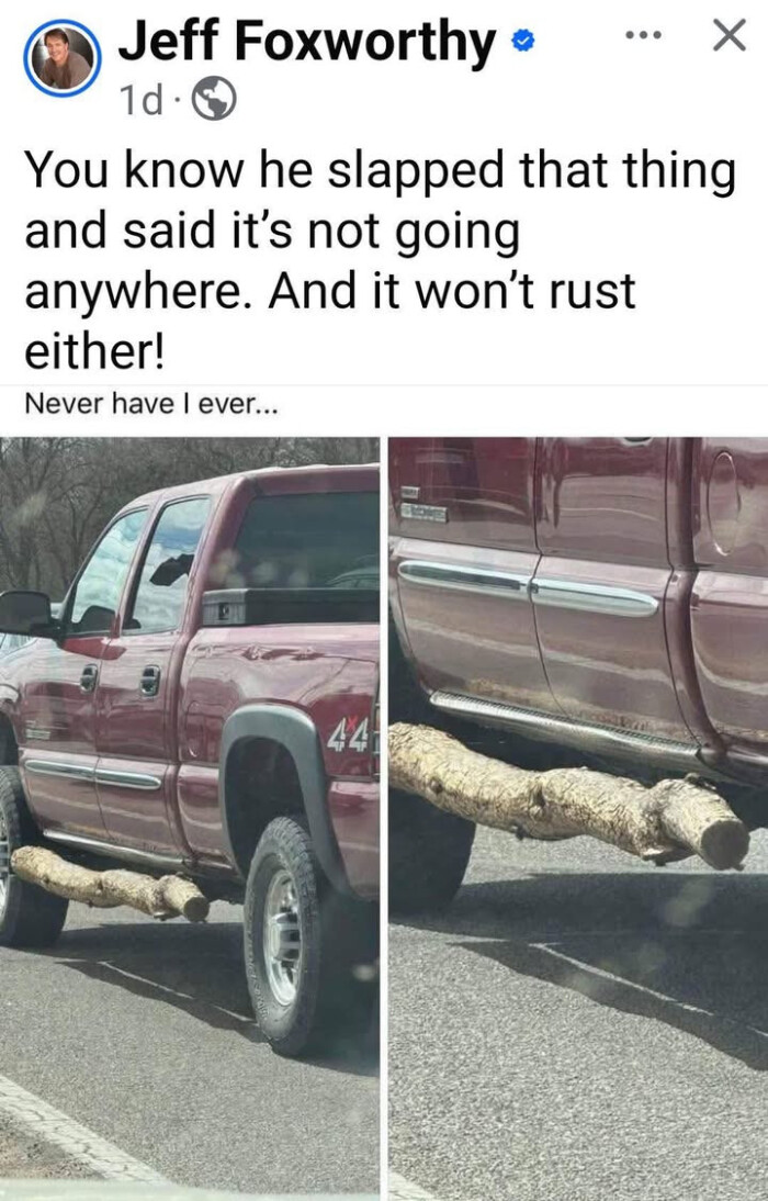 You know he slapped that thing and said it's not going anywhere. And it won't rust either! Never have I ever...