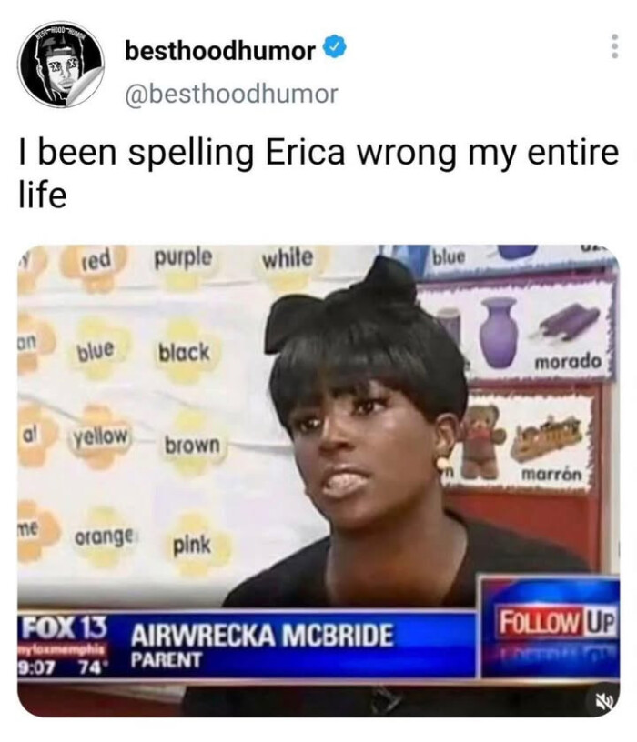 besthoodhumor I been spelling Erica wrong my entire life red purple white blue an black morado al yellow brown marron me orange pink FOX