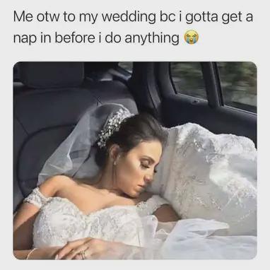 Me otw to my wedding bc i gotta get a nap in before do anything