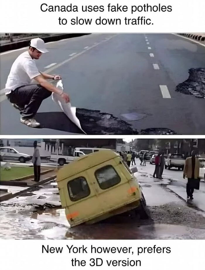 Canada uses fake potholes to slow down traffic. New York however, prefers the version