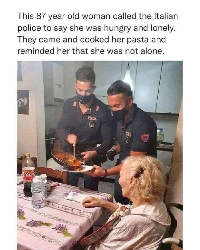 This 87 year old woman called the Italian police to say she was hungry and lonely. They came cooked her pasta reminded that not alone.