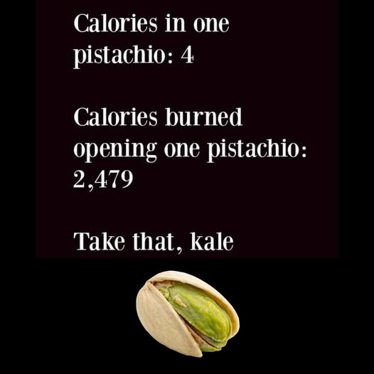 Calories in one pistachio: 4 burned opening 2,479 Take that, kale