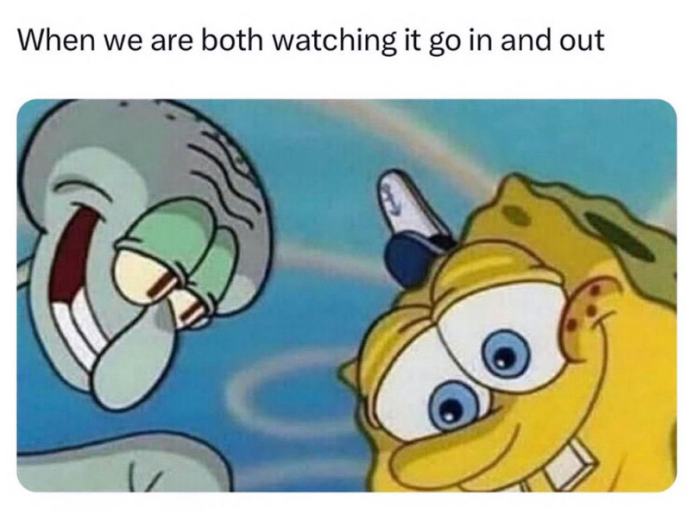When we are both watching it go in and out