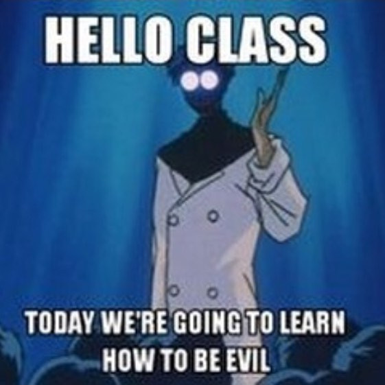 HELLO CLASS TODAY WERE GOING TO LEARN HOW BE EVIL