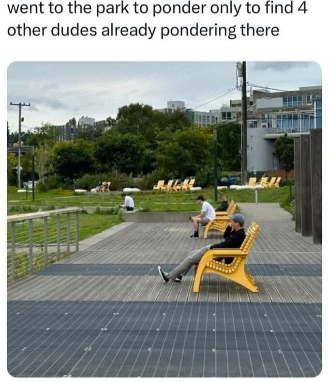 went to the park ponder only find 4 other dudes already pondering there