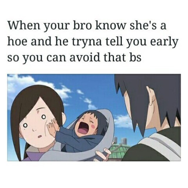 When your bro know she's a hoe and he tryna tell you early so can avoid that bs