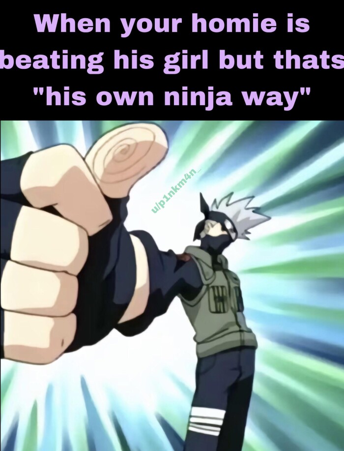 When your homie is beating his girl but thats "his own ninja way" u/pinkm4n