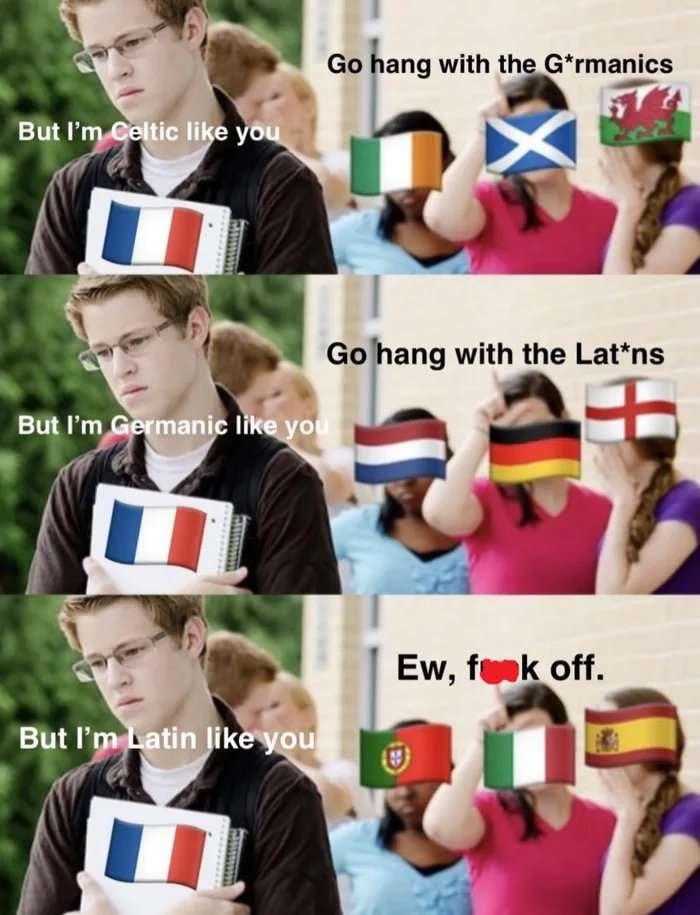 Go hang with the G*rmanics But I'm Celtic like you Germanic yo Lat*ns - Ew, feek off. Latin