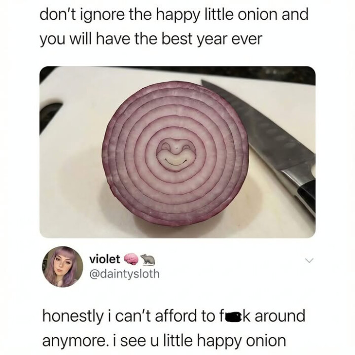 don't ignore the happy little onion and you will have best year ever violet & @daintysloth honestly i can't afford to fuk around anymore. see u