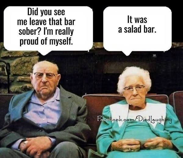 Did vou see me leave that bar sober? I'm really proud of myself. It was a salad bar. Facebook.com/Diedlaughing