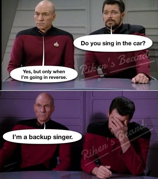 Yes, but only when I'm going in reverse. a backup singer. Do you sing the car? Riber's Riber's! Beard