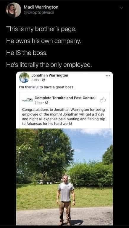 Madi Warrington This is my brother's page. He owns his own company. IS the boss. He's literally only employee. Jonathan