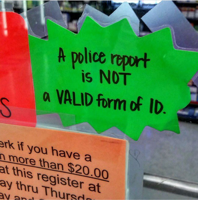 A police report is NOT a VALID form of ID. S rk if you have 1 more than $20.00 at this register av thru Thured.