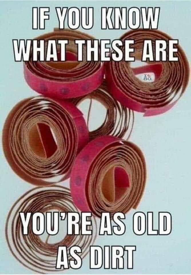 IF YOU KNOW WHAT THESE ARE NOU'RE AS OLD DIRT