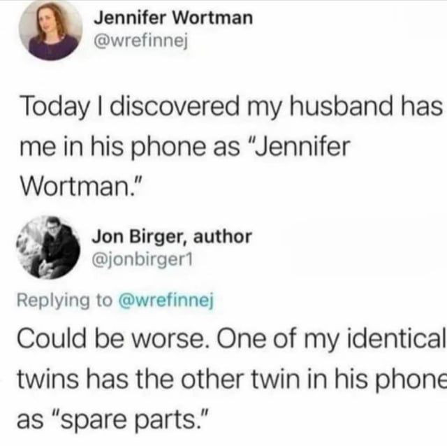 Jennifer Wortman Today I discovered my husband has me in his phone as