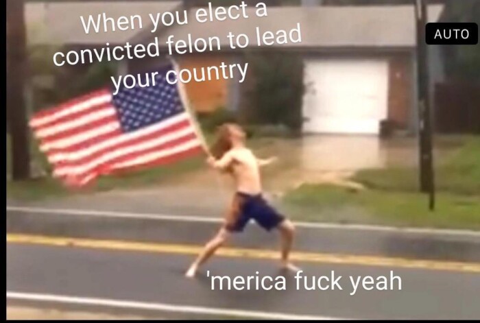 When you elect a convicted felon to lead your country AUTO 'merica yeah