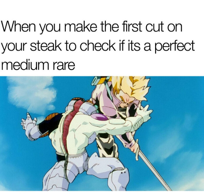 When you make the first cut on your steak to check if its a perfect medium rare