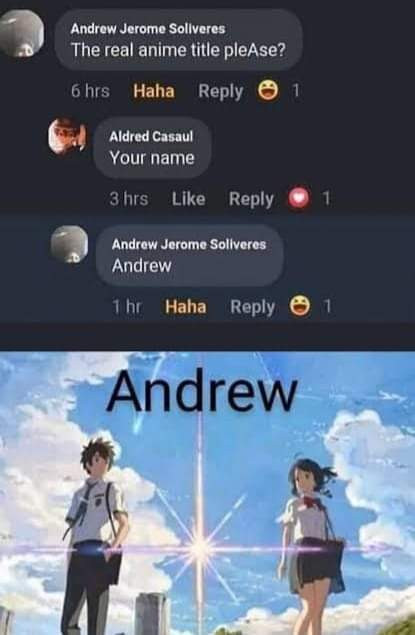 Andrew Jerome Soliveres The real anime title pleAse? 6 hrs Haha Reply Aldred Casaul Your name 3 Like 1hr