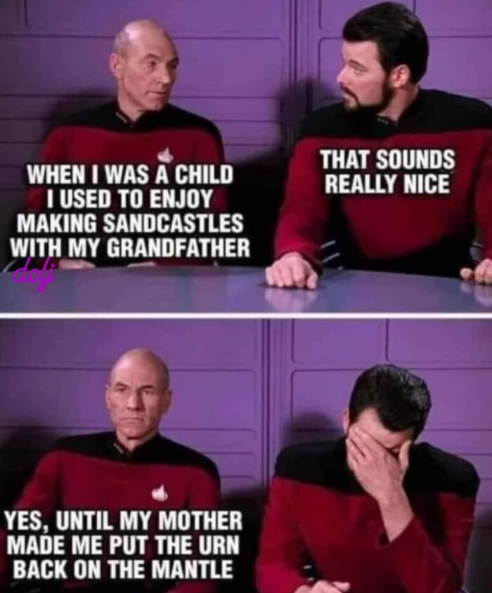 WHEN I WAS A CHILD TUSED TO ENJOY MAKING SANDCASTLES WITH MY GRANDFATHER YES, UNTIL MOTHER MADE ME PUT THE URN BACK ON MANTLE THAL SOUNDS