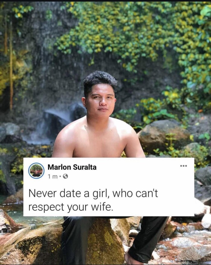 Marlon Suralta 1 m Never date a girl, who can't respect your wife.