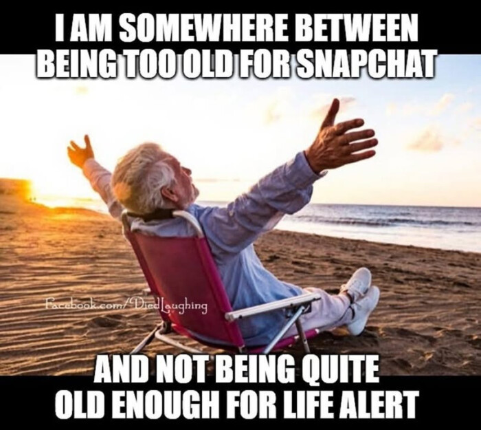 IAM SOMEWHERE BETWEEN BEING TOO OLD FOR SNAPCHAT /Dad laughing AND NOT QUITE ENOUGH LIFE ALERT