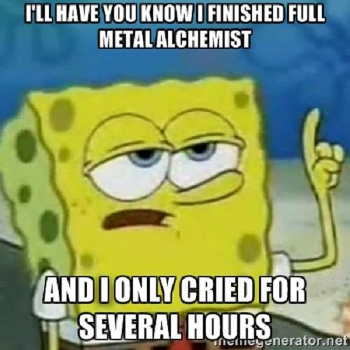 I'LL HAVE YOU KNOW D FINISHED FULL METAL ALCHEMIST AND ONLY CRIED FOR SEVERAL HOURS mhatregenerator.ne