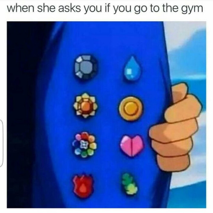 when she asks you if go to the gym