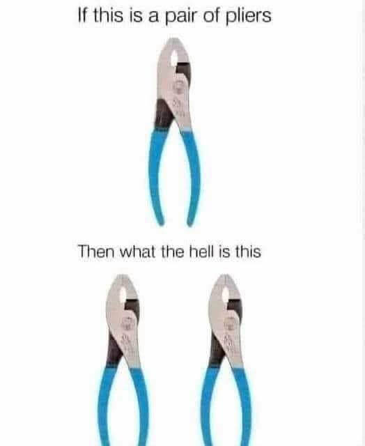 If this is a pair of pliers Then what the hell
