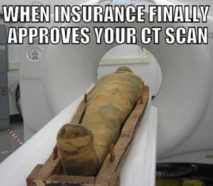 WHEN INSURANCE FINALLY APPROVES YOUR CT SCAN