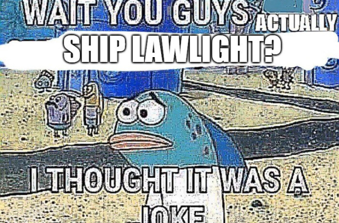 WAIL YOU GUYS AWAIT 'SHIPLAWLIGHT? I THOUGHT IT WAS A MOVE