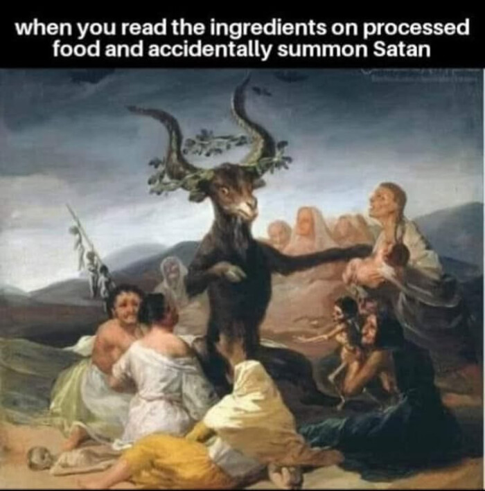 when you read the ingredients on processed food and accidentally summon Satan
