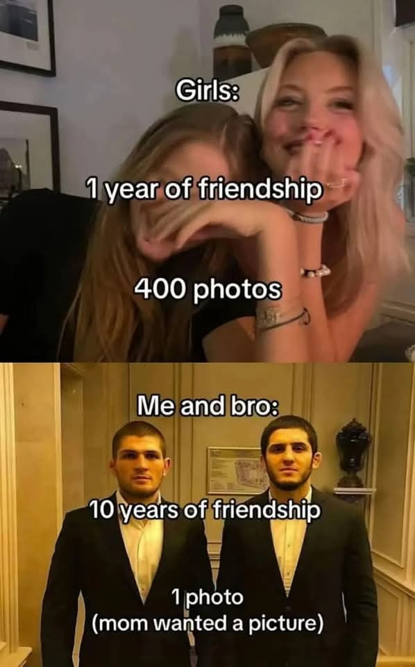 Girls: 1 year of friendship 400 photos Me and bro: 10 years photo (mom wanted a picture)