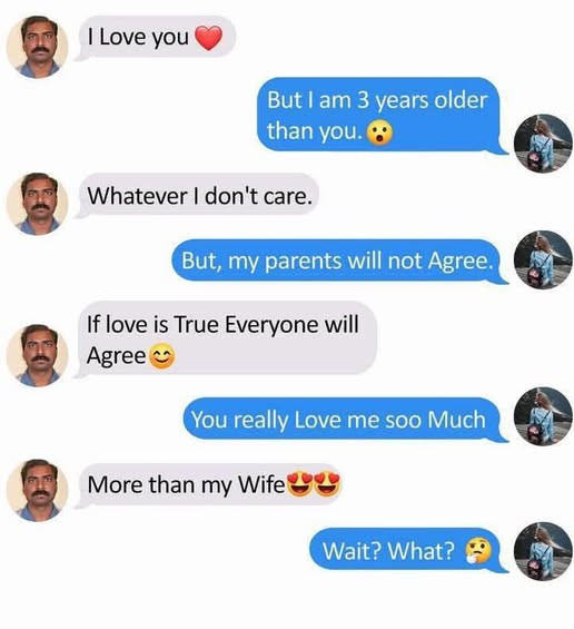 I Love you But am 3 years older than you. . Whatever don't care. But, my parents will not Agree If love is True Everyone c You really me soo Much More Wife' (Wait? What? B