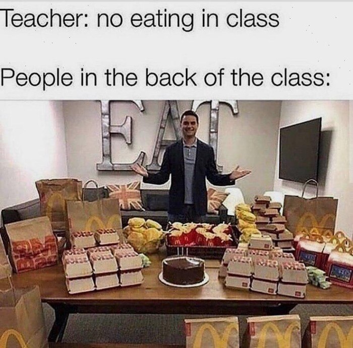 Teacher: no eating in class People the back of class: