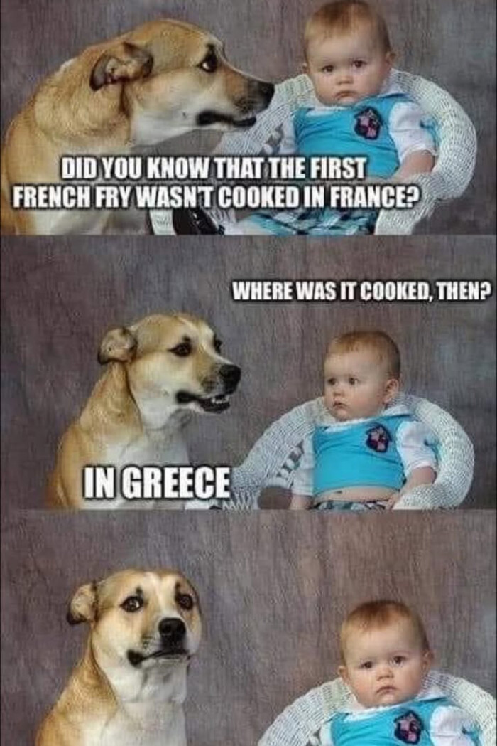 DID YOU KNOW THAT THE FIRST FRENCH FRY WASN'T COOKED IN FRANCE? WHERE WAS IT COOKED, THENP INGREECE