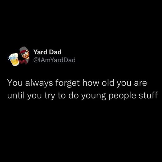 Yard Dad You always forget how old you are until try to do young people stuff