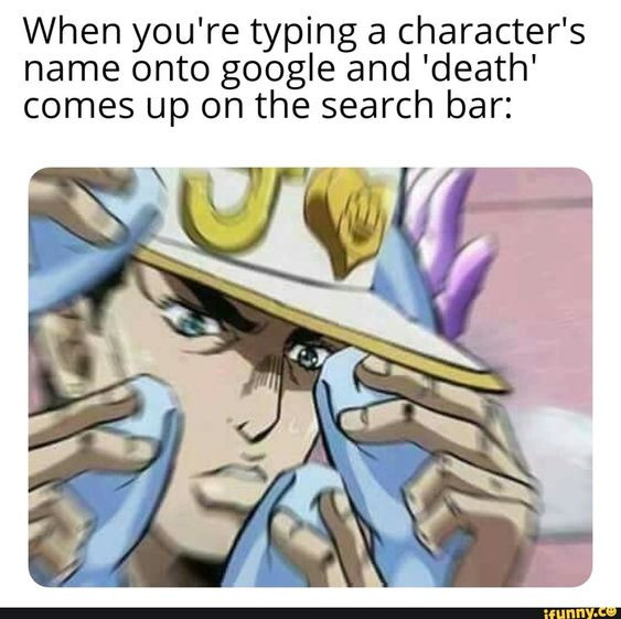 When you're typing a character's name onto google and 'death' comes up on the search bar: OSTIATTAC