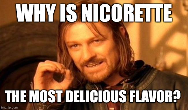 WHY IS NICORETTE THE MOST DELICIOUS FLAVOR? imgflip.com