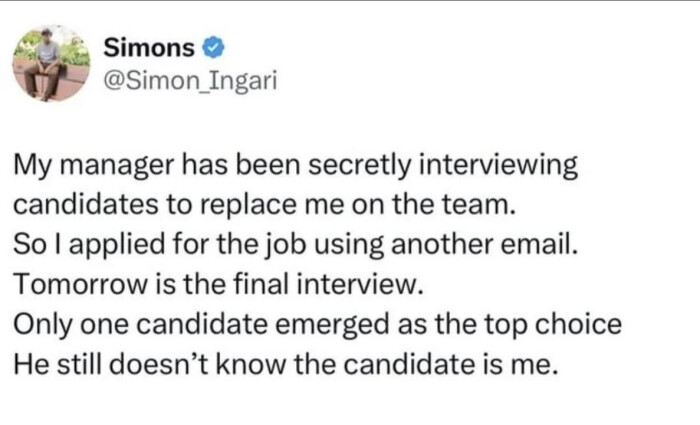 Simons My manager has been secretly interviewing candidates to replace me on the team. So