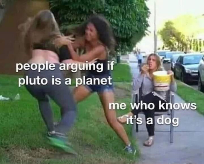 people arguing if pluto is a planet me who knows it's dog