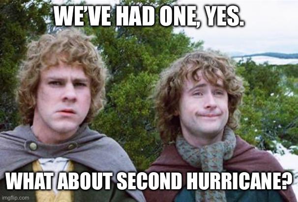 WEVE HAD ONE, VES. WHAT ABOUT SECOND HURRICANE? imgflip.com