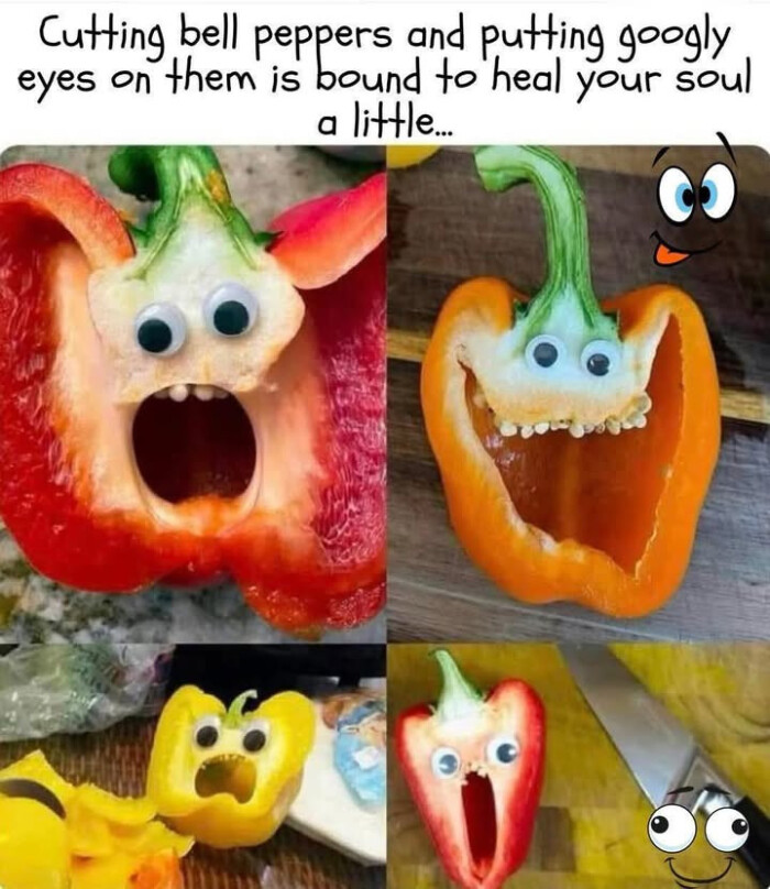 Cutting bell peppers and putting googly eyes on them is bound to heal your soul a little...