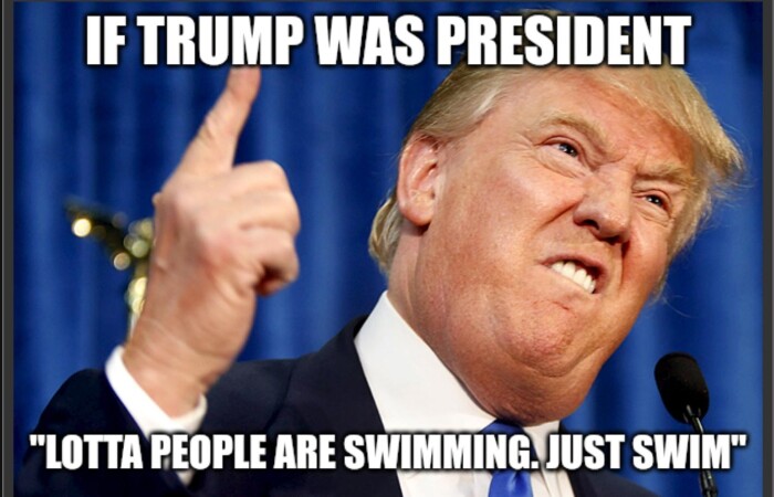 IF TRUMP WAS PRESIDENT "LOTTA PEOPLE ARE SWIMMING JUST SWIM"
