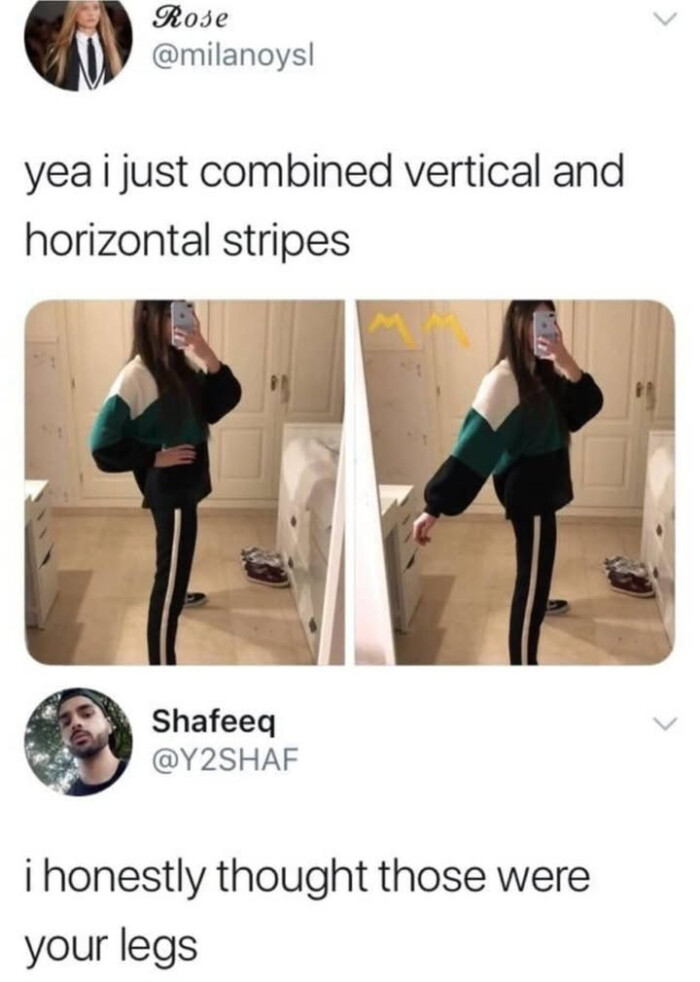yea i just combined vertical and horizontal stripes Shafeeg honestly thought those were your legs