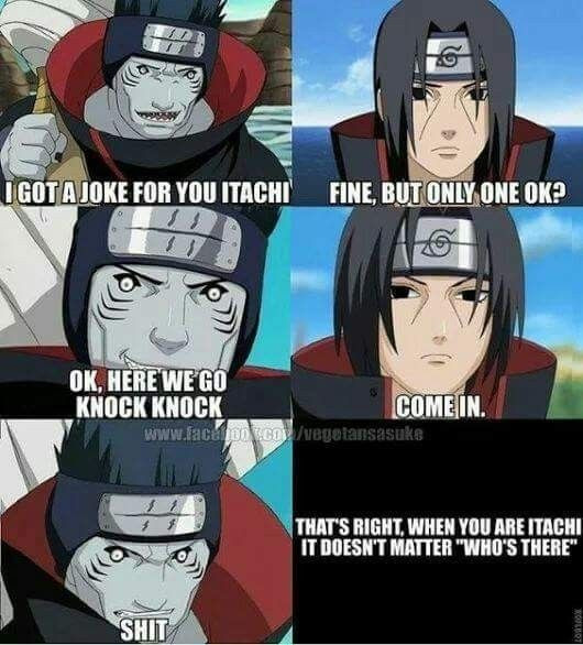 GOT A JOKE FOR YOU ITACHI FINE, BUT ONLY ONE OKP OK HERE WE GO KNOCK COMEIN. y/vegetansasure THAT'S RIGHT, WHEN ARE TACH! IT DOESN'T MATTER "WHO'S THERE"